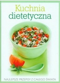 KUCHNIA DIETETYCZNA. NAJLEPSZE PRZEPISY Z CAŁEGO Ś