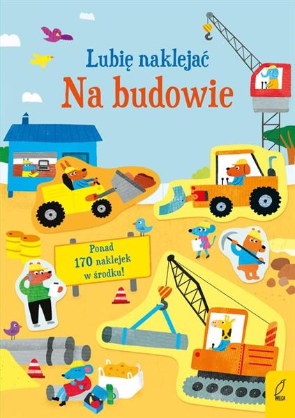 LUBIĘ NAKLEJAĆ. NA BUDOWIE