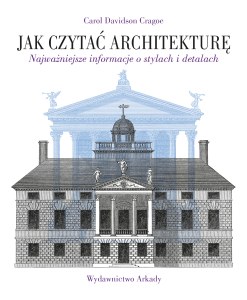Jak czytać architekturę. Najważniejsze informacje o stylach i detalach. Jak czytać