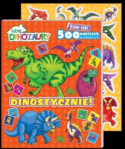 Dinostycznie!. Lubię Dinozaury. Baw się! 500 naklejek