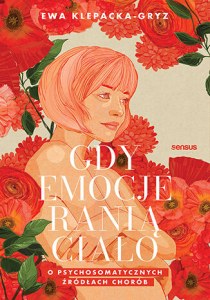 Gdy emocje ranią ciało. O psychosomatycznych źródłach chorób
