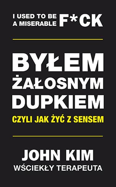 BYŁEM ŻAŁOSNYM DUPKIEM, CZYLI JAK ŻYĆ Z SENSEM