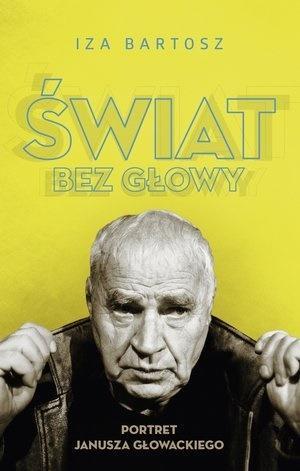 ŚWIAT BEZ GŁOWY. PORTRET JANUSZA GŁOWACKIEGO