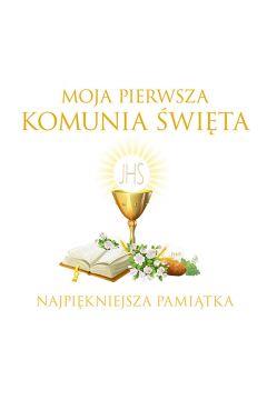 MOJA PIERWSZA KOMUNIA ŚWIĘTA. NAJPIĘKNIEJSZA PAMIĄ