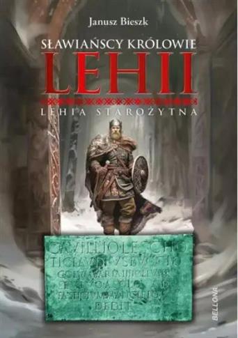 SŁAWIAŃSCY KRÓLOWIE LEHII. LEHIA STAROŻYTNA