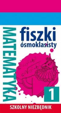 SZKOLNY NIEZBĘDNIK. FISZKI ÓSMOKLASISTY. MATMA 1