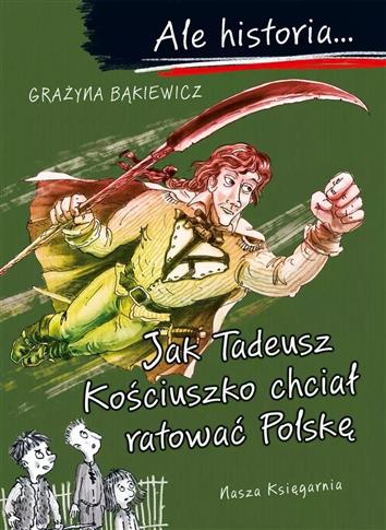 Ale historia... Jak Tadeusz Kościuszko chciał
