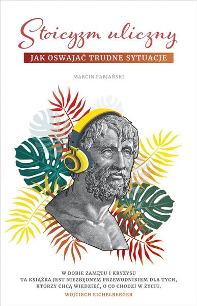 STOICYZM ULICZNY. JAK OSWAJAĆ TRUDNE SYTUACJE,