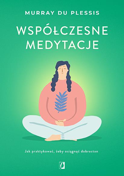 WSPÓŁCZESNE MEDYTACJE. JAK PRAKTYKOWAĆ, ŻEBY OSIĄG