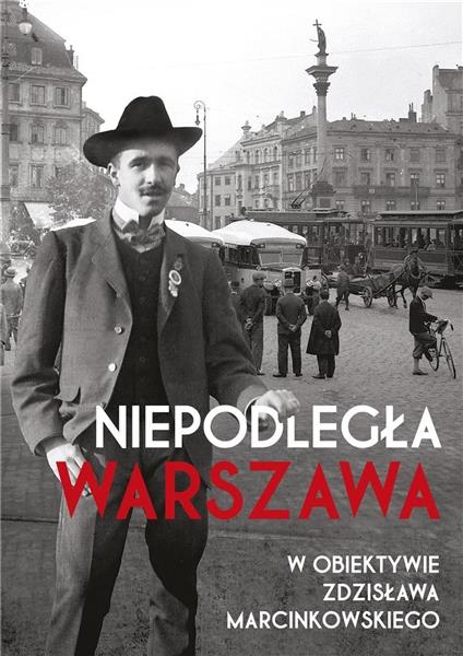 NIEPODLEGŁA WARSZAWA W OBIEKTYWIE ZDZISŁAWA..