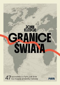 Granice świata. 47 opowieści o tym, jak linie na mapie zmieniły historię