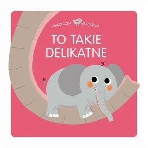 KSIĄŻECZKA MALUSZKA. TO TAKIE DELIKATNE