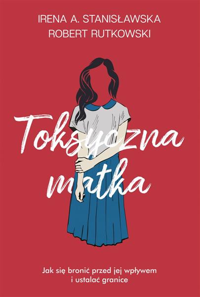 TOKSYCZNA MATKA. JAK SIĘ BRONIĆ PRZED JEJ WPŁYWEM