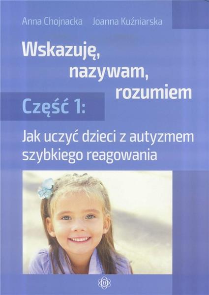 WSKAZUJĘ, NAZYWAM, ROZUMIEM. CZĘŚĆ 1. JAK UCZYĆ DZ