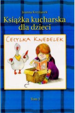 Cecylka Knedelek. Tom 3. Książka kucharska dla ...