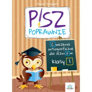 Pisz poprawnie. Ćwiczenia ortograficzne dla uczniów klasy 1