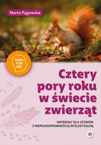 Cztery pory roku w świecie zwierząt Materiały dla uczniów z niepełnosprawnością Poznaję, pytam, wiem