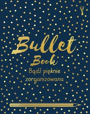 BULLET BOOK. BĄDŹ PIĘKNIE ZORGANIZOWANA (NOWE WYDA