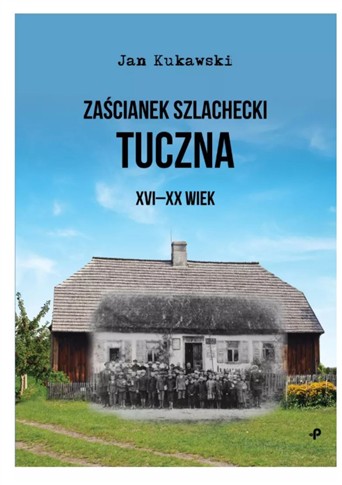 ZAŚCIANEK SZLACHECKI TUCZNA. XVI-XX WIEK