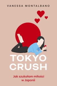 Tokyo Crush. Jak szukałam miłości w Japonii