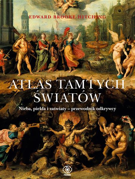 ATLAS TAMTYCH ŚWIATÓW. NIEBA, PIEKŁA I ZAŚWIATY