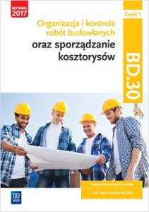 Organizacja i kontrola robót budowlanych oraz sporządzanie kosztorysów. Kwalifikacja bd. 30. Podręcznik do nauki zawodu technik budownictwa. Szkoły ponadgimnazjalne i ponadpodstawowe. Część 1
