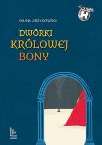 DWÓRKI KRÓLOWEJ BONY A TO HISTORIA