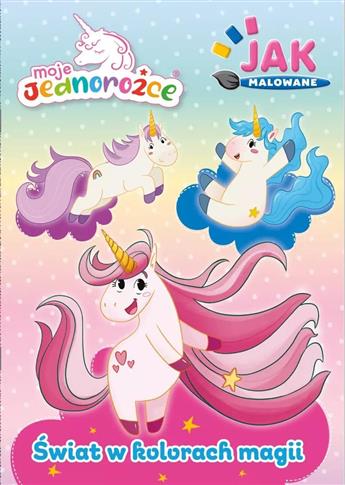 Świat w kolorach magii. Moje Jednorożce. Jak malow