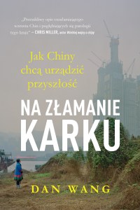 Na złamanie karku. Jak Chiny chcą urządzić przyszłość Dan Wang