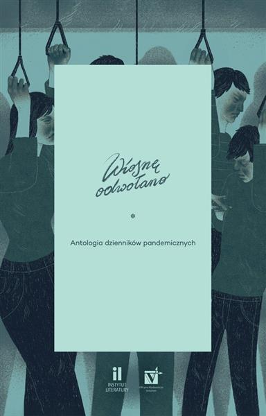 WIOSNĘ ODWOŁANO.ANTOLOGIA DZIENNIKÓW PANDEMICZNYCH