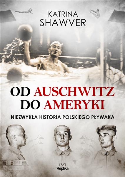 OD AUSCHWITZ DO AMERYKI. NIEZWYKŁA HISTORIA POLSKI