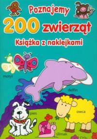 POZNAJEMY 200 ZWIERZĄT. KSIĄŻKA Z NAKLEJKAMI