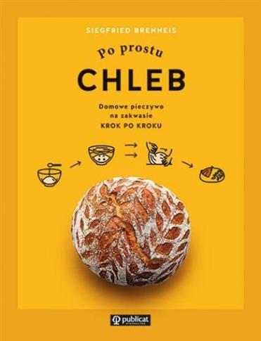 Po prostu chleb. Domowe pieczywo na zakwasie