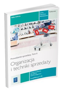 Organizacja i techniki sprzedaży. Prowadzenie sprzedaży. Podręcznik do nauki zawodu technik handlowiec. Tom ii
