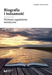 Biografia i tożsamość. Wybrane zagadnienia teoretyczne