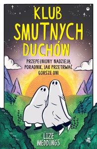 Klub Smutnych Duchów. Przepełniony nadzieją poradnik, jak przetrwać gorsze dni