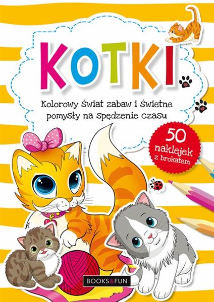KOTKI. KOLOROWY ŚWIAT ZABAW I ŚWIETNE POMYSŁY NA S