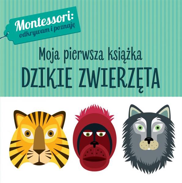 MONTESSORI. MOJA PIERWSZA KSIĄŻKA. DZIKIE