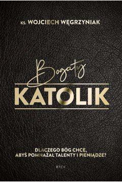 BOGATY KATOLIK. DLACZEGO BÓG CHCE, ABYŚ POMNAŻAŁ