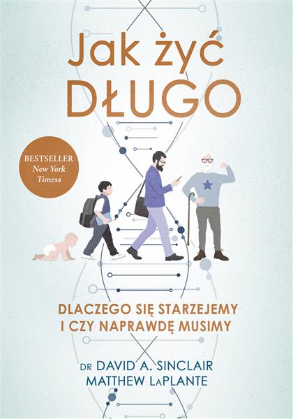 JAK ŻYĆ DŁUGO. DLACZEGO SIĘ STARZEJEMY I CZY NAPRA