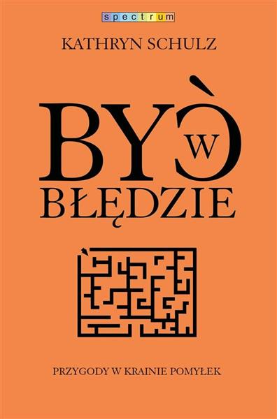 BYĆ W BŁĘDZIE. PRZYGODY W KRAINIE POMYŁEK