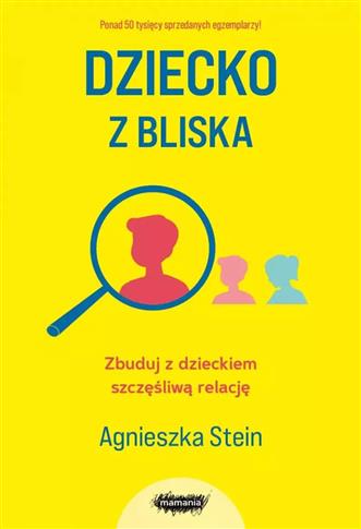Dziecko z bliska. Zbuduj z dzieckiem szczęśliwą re