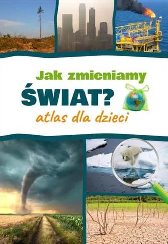 Atlas dla dzieci. Jak zmieniamy świat?