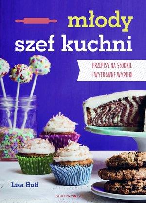 MŁODY SZEF KUCHNI. PRZEPISY NA SŁODKIE I ...