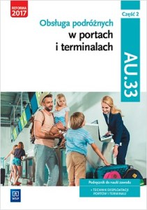 Obsługa podróżnych w portach i terminalach. Kwalifikacja au. 33. Podręcznik do nauki w zawodzie technik eksploatacji portów i terminali. Szkoły ponadgimnazjalne. Część 2
