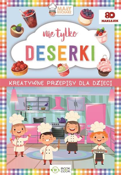 NIE TYLKO DESERKI. KREATYWNE PRZEPISY DLA DZIECI