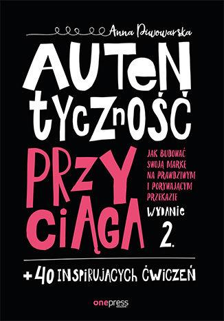 Autentyczność przyciąga. Jak budować swoją markę..