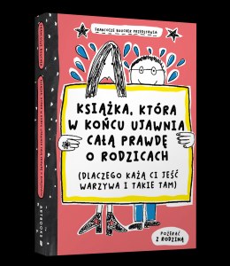 Książka, która w końcu ujawnia całą prawdę o rodzicach (dlaczego każą ci jeść warzywa i takie tam)