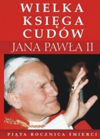 WIELKA KSIĘGA CUDÓW JANA PAWŁA II