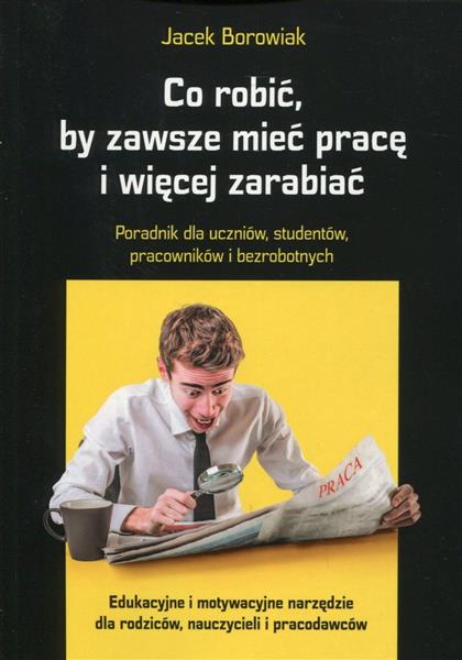 CO ROBIĆ, BY ZAWSZE MIEĆ PRACĘ I WIĘCEJ ZARABIAĆ